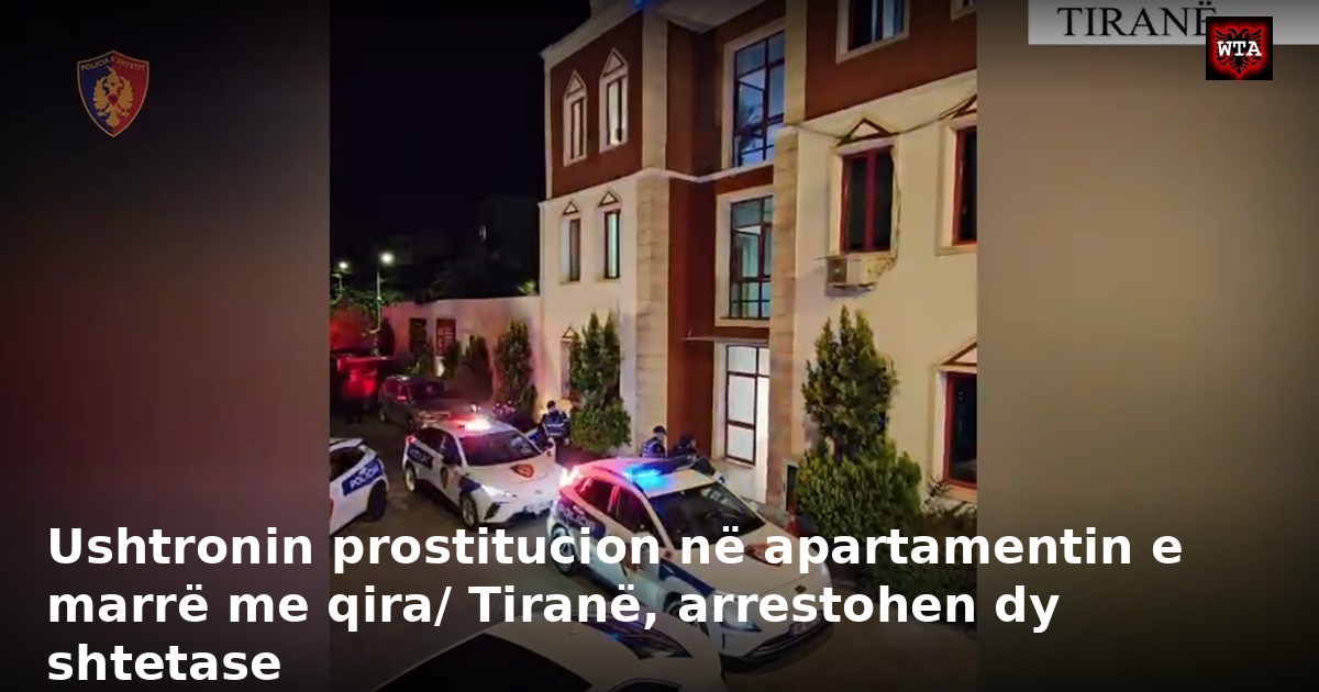 Ushtronin prostitucion në apartamentin e marrë me qira/ Tiranë, arrestohen dy shtetase
