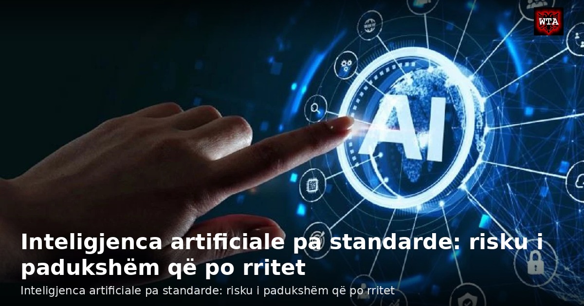 Inteligjenca artificiale pa standarde: risku i padukshëm që po rritet