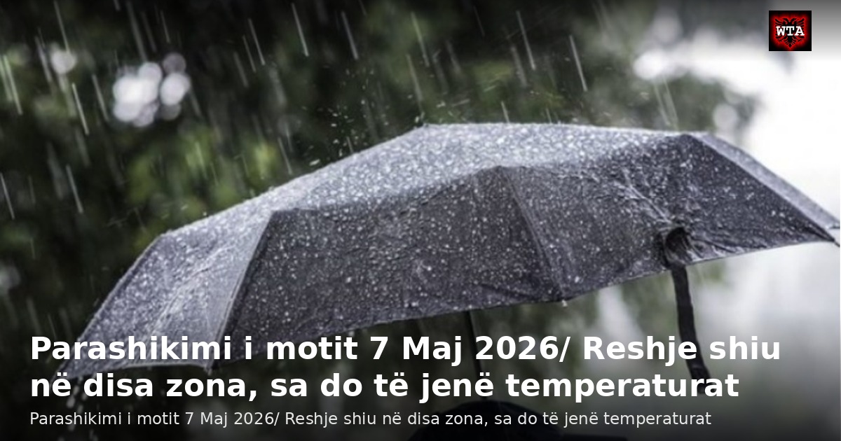 Parashikimi i motit 7 Maj 2026/ Reshje shiu në disa zona, sa do të jenë temperaturat
