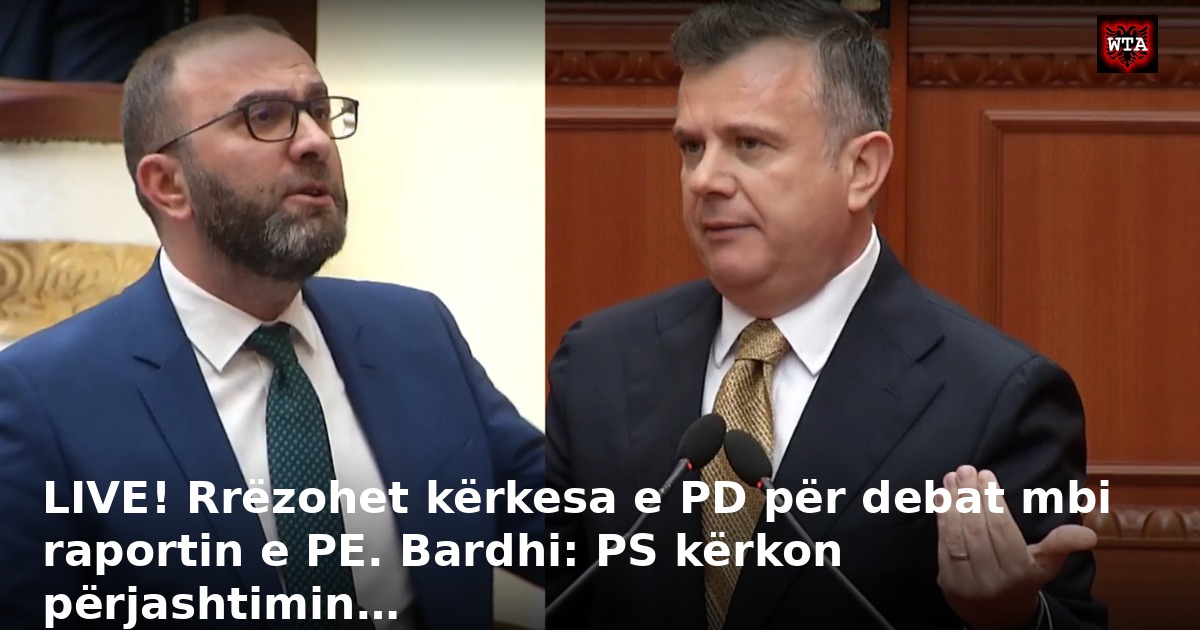 LIVE! Rrëzohet kërkesa e PD për debat mbi raportin e PE. Bardhi: PS kërkon përjashtimin…