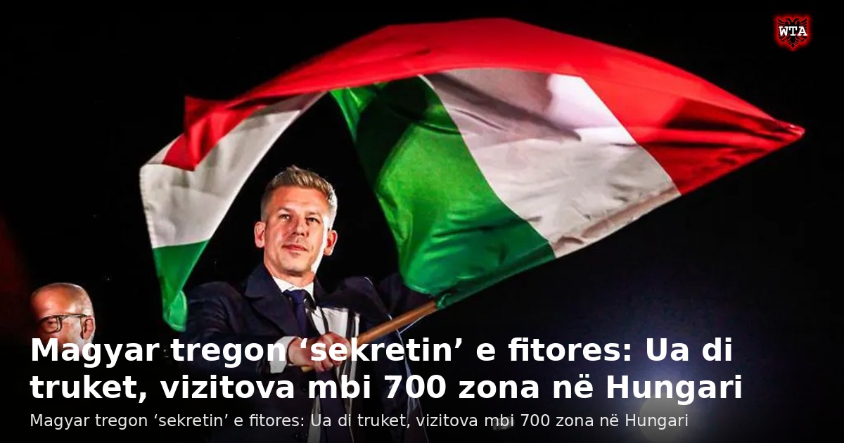 Magyar tregon ‘sekretin’ e fitores: Ua di truket, vizitova mbi 700 zona në Hungari