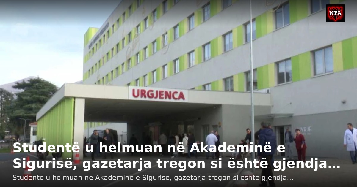 Studentë u helmuan në Akademinë e Sigurisë, gazetarja tregon si është gjendja…