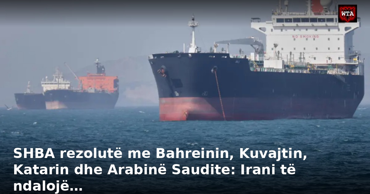 SHBA rezolutë me Bahreinin, Kuvajtin, Katarin dhe Arabinë Saudite: Irani të ndalojë…