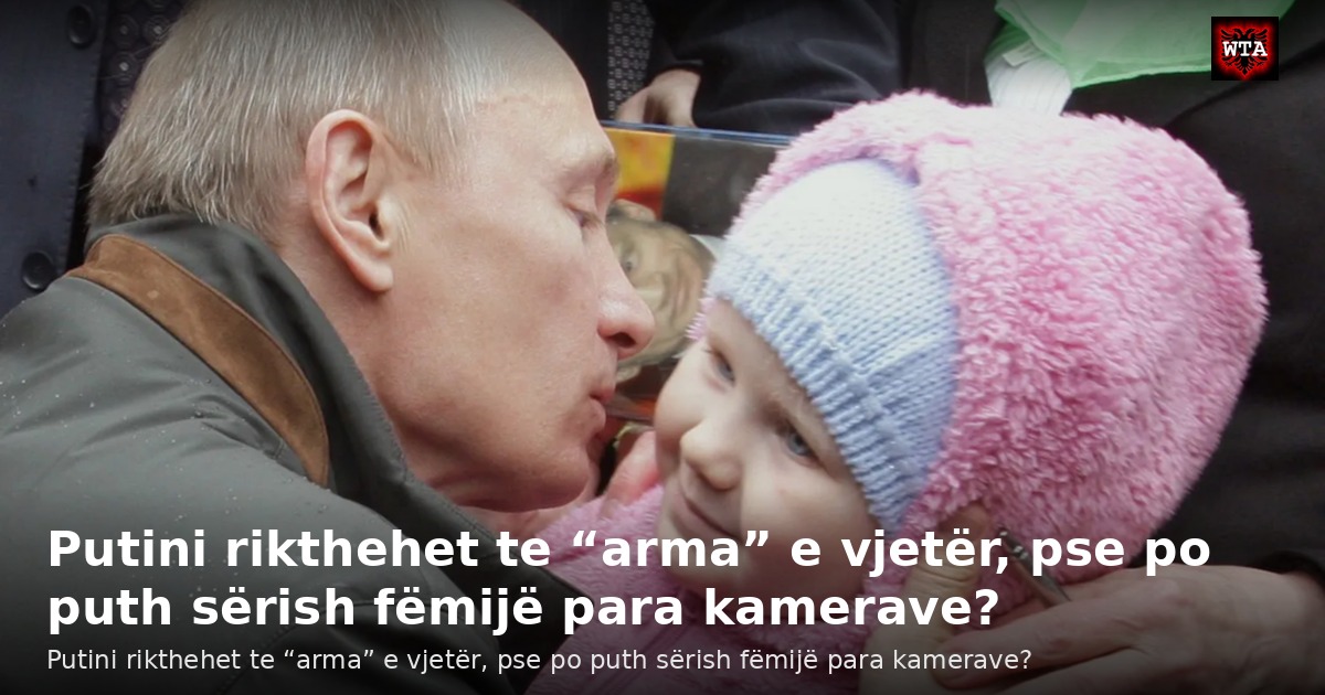 Putini rikthehet te “arma” e vjetër, pse po puth sërish fëmijë para kamerave?