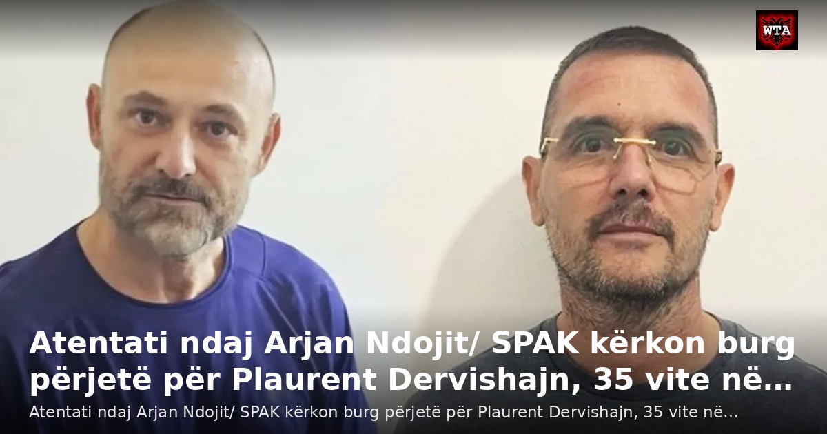 Atentati ndaj Arjan Ndojit/ SPAK kërkon burg përjetë për Plaurent Dervishajn, 35 vite në…
