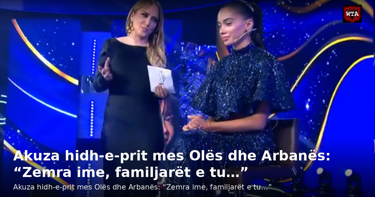 Akuza hidh-e-prit mes Olës dhe Arbanës: “Zemra ime, familjarët e tu…”