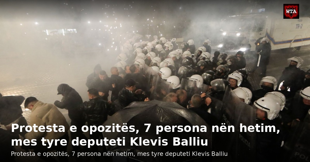 Protesta e opozitës, 7 persona nën hetim, mes tyre deputeti Klevis Balliu