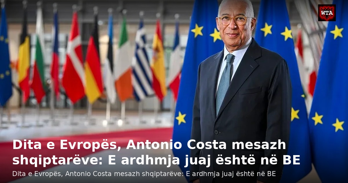Dita e Evropës, Antonio Costa mesazh shqiptarëve: E ardhmja juaj është në BE