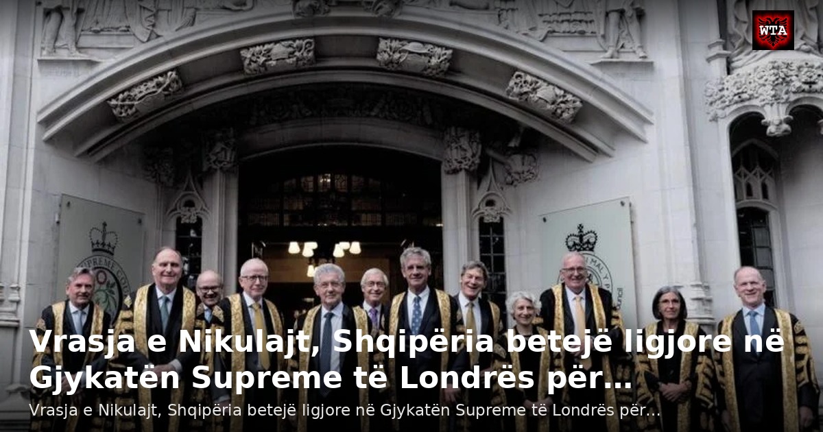 Vrasja e Nikulajt, Shqipëria betejë ligjore në Gjykatën Supreme të Londrës për…