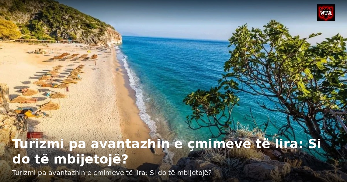 Turizmi pa avantazhin e çmimeve të lira: Si do të mbijetojë?
