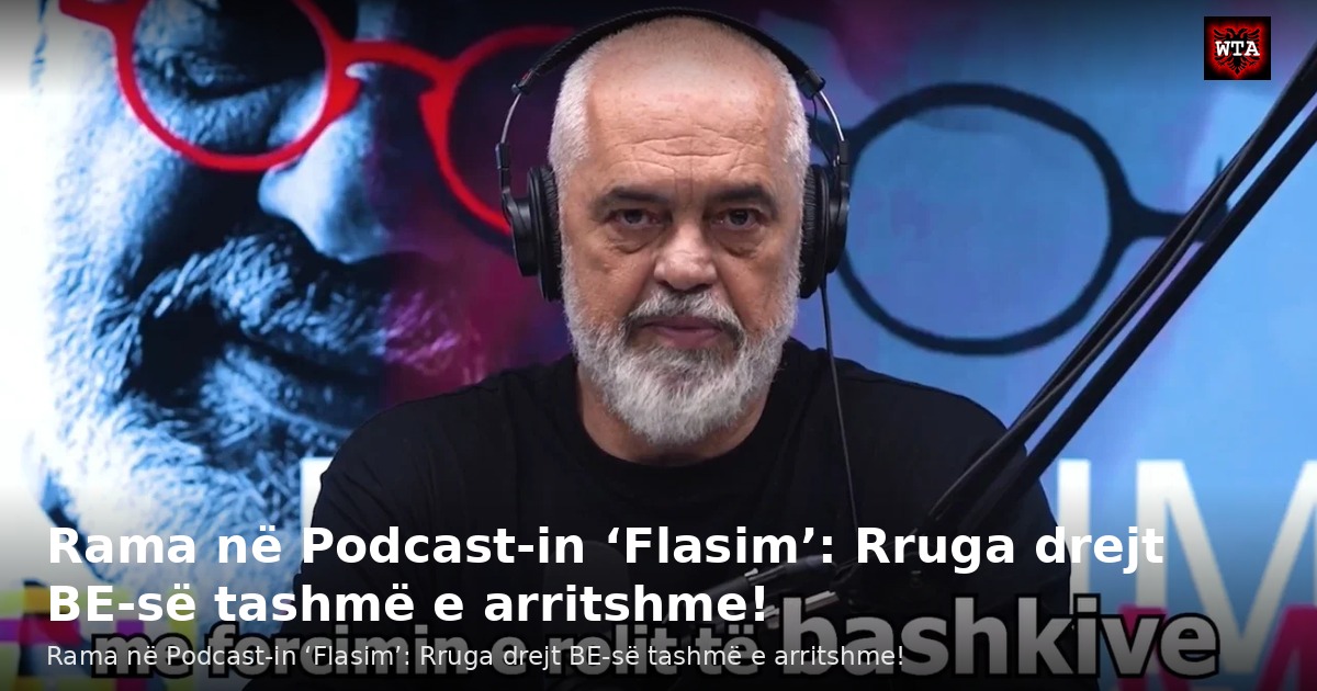 Rama në Podcast-in ‘Flasim’: Rruga drejt BE-së tashmë e arritshme!