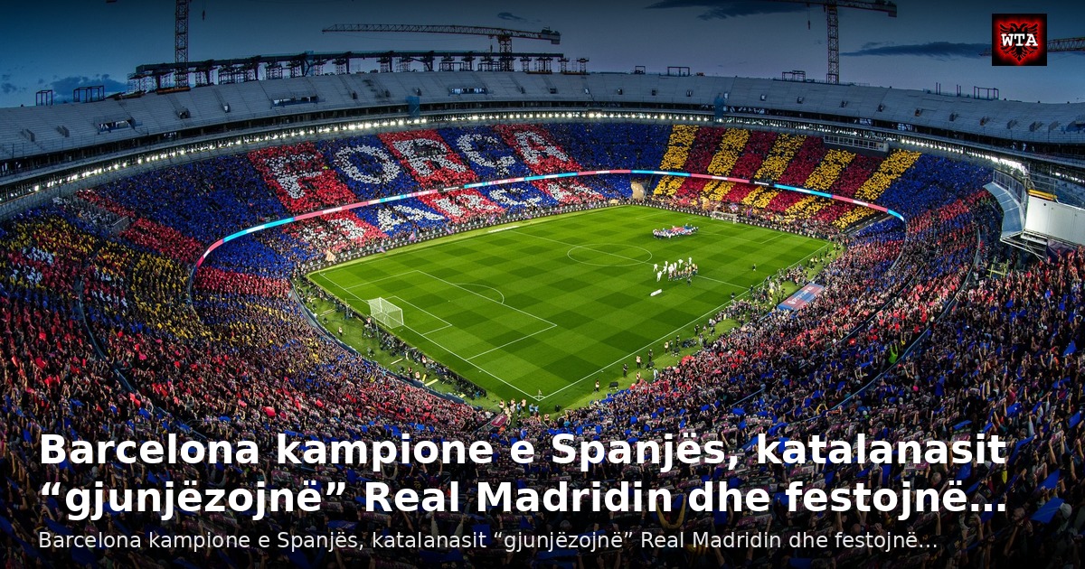 Barcelona kampione e Spanjës, katalanasit “gjunjëzojnë” Real Madridin dhe festojnë…