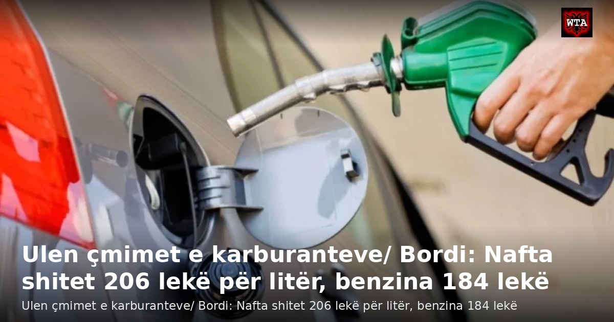 Ulen çmimet e karburanteve/ Bordi: Nafta shitet 206 lekë për litër, benzina 184 lekë