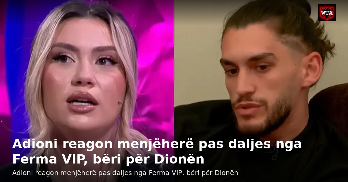 Adioni reagon menjëherë pas daljes nga Ferma VIP, bëri për Dionën