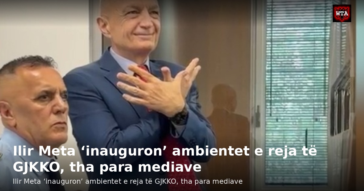 Ilir Meta ‘inauguron’ ambientet e reja të GJKKO, tha para mediave