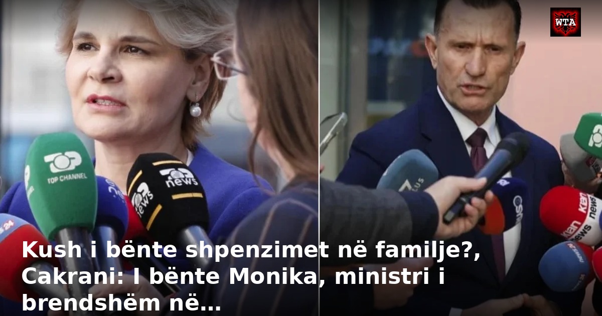 Kush i bënte shpenzimet në familje?, Cakrani: I bënte Monika, ministri i brendshëm në…
