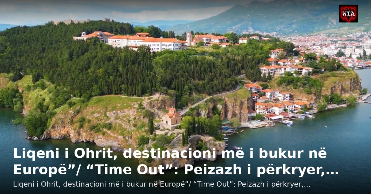 Liqeni i Ohrit, destinacioni më i bukur në Europë”/ “Time Out”: Peizazh i përkryer,…