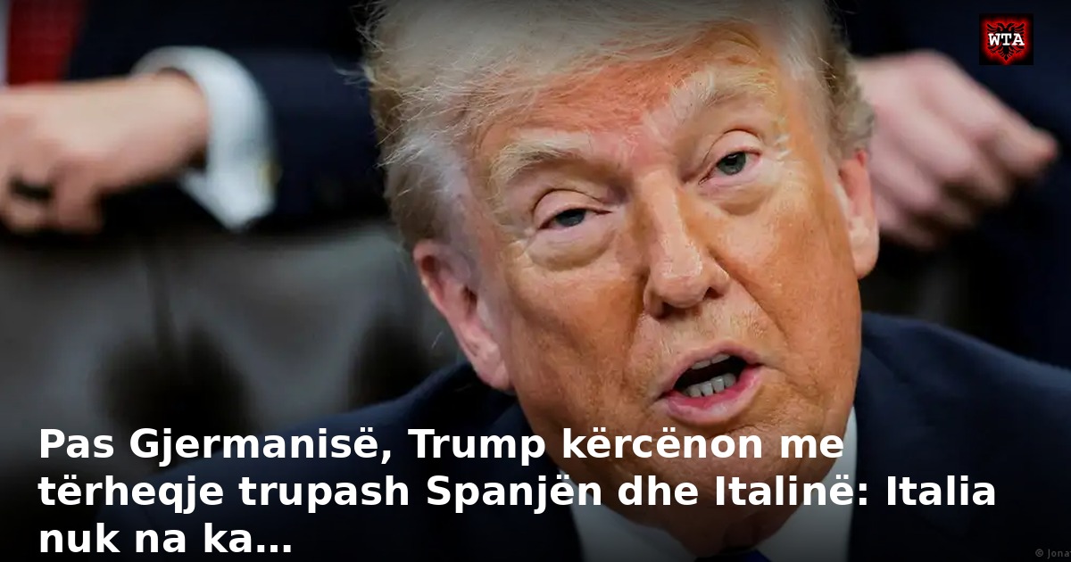 Pas Gjermanisë, Trump kërcënon me tërheqje trupash Spanjën dhe Italinë: Italia nuk na ka…