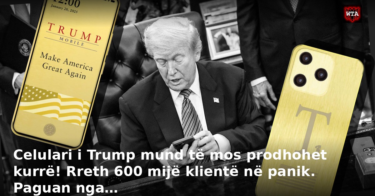 Celulari i Trump mund të mos prodhohet kurrë! Rreth 600 mijë klientë në panik. Paguan nga…
