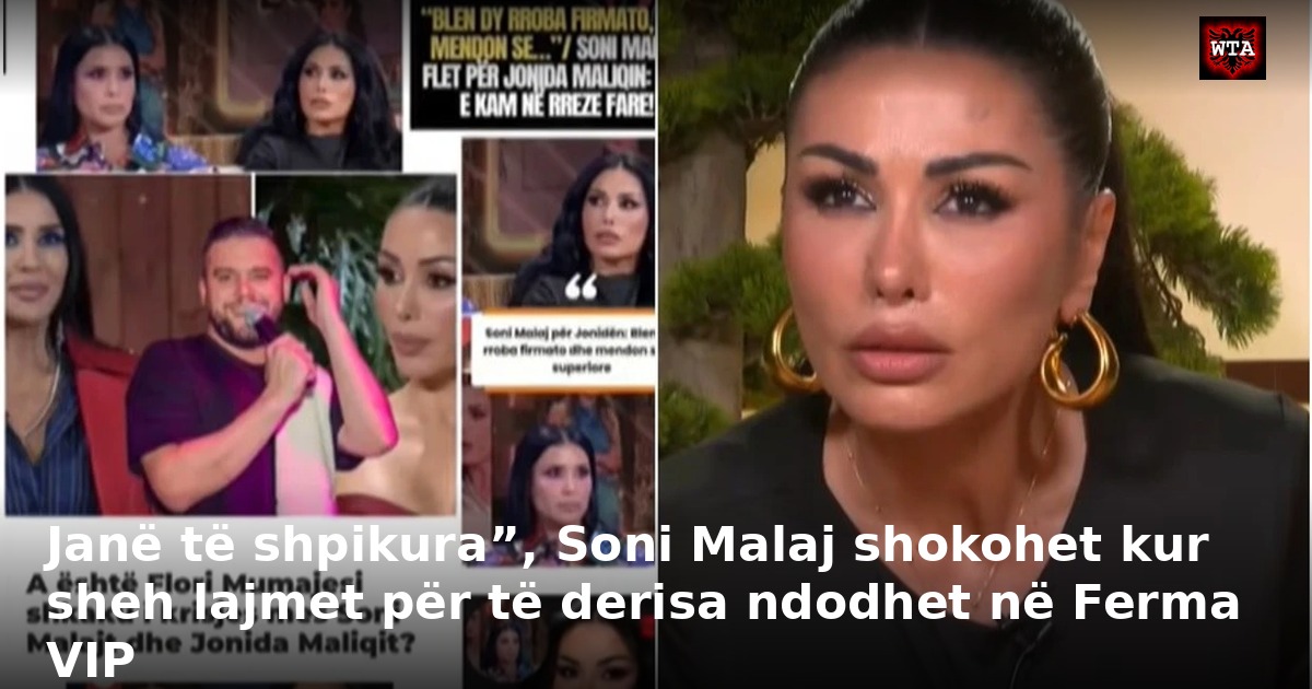 Janë të shpikura”, Soni Malaj shokohet kur sheh lajmet për të derisa ndodhet në Ferma VIP