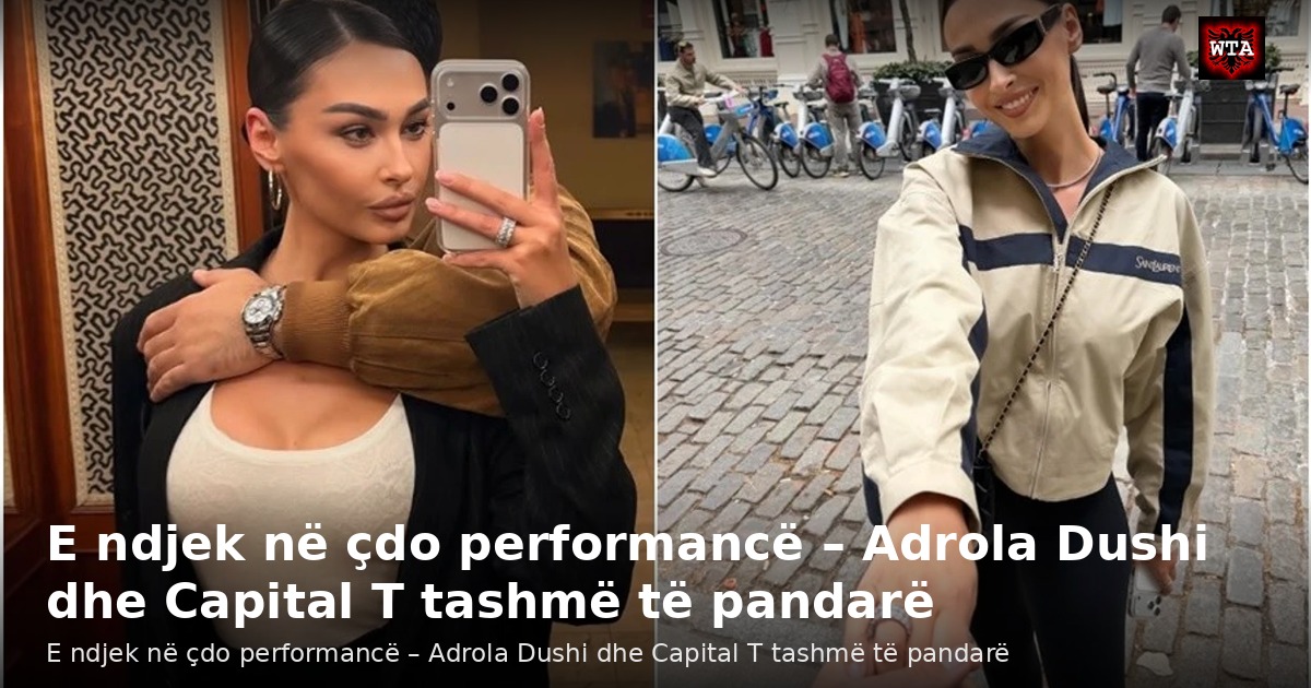 E ndjek në çdo performancë – Adrola Dushi dhe Capital T tashmë të pandarë