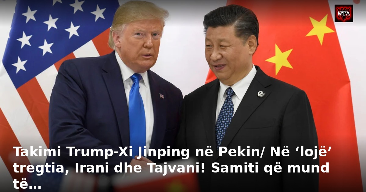 Takimi Trump-Xi Jinping në Pekin/ Në ‘lojë’ tregtia, Irani dhe Tajvani! Samiti që mund të…
