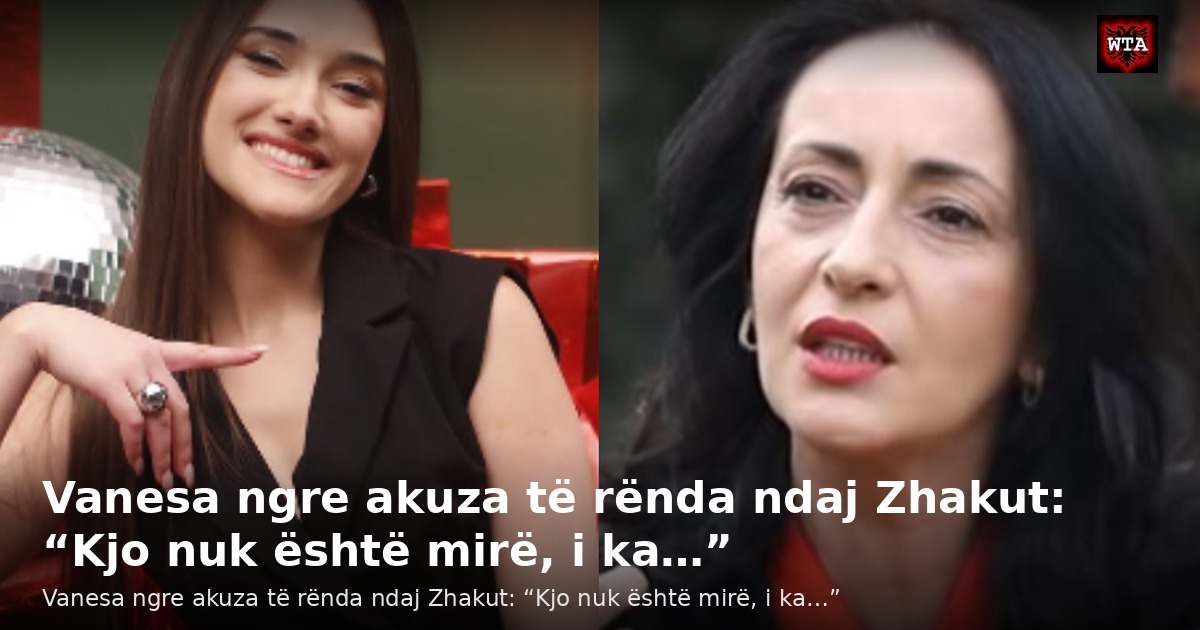 Vanesa ngre akuza të rënda ndaj Zhakut: “Kjo nuk është mirë, i ka…”