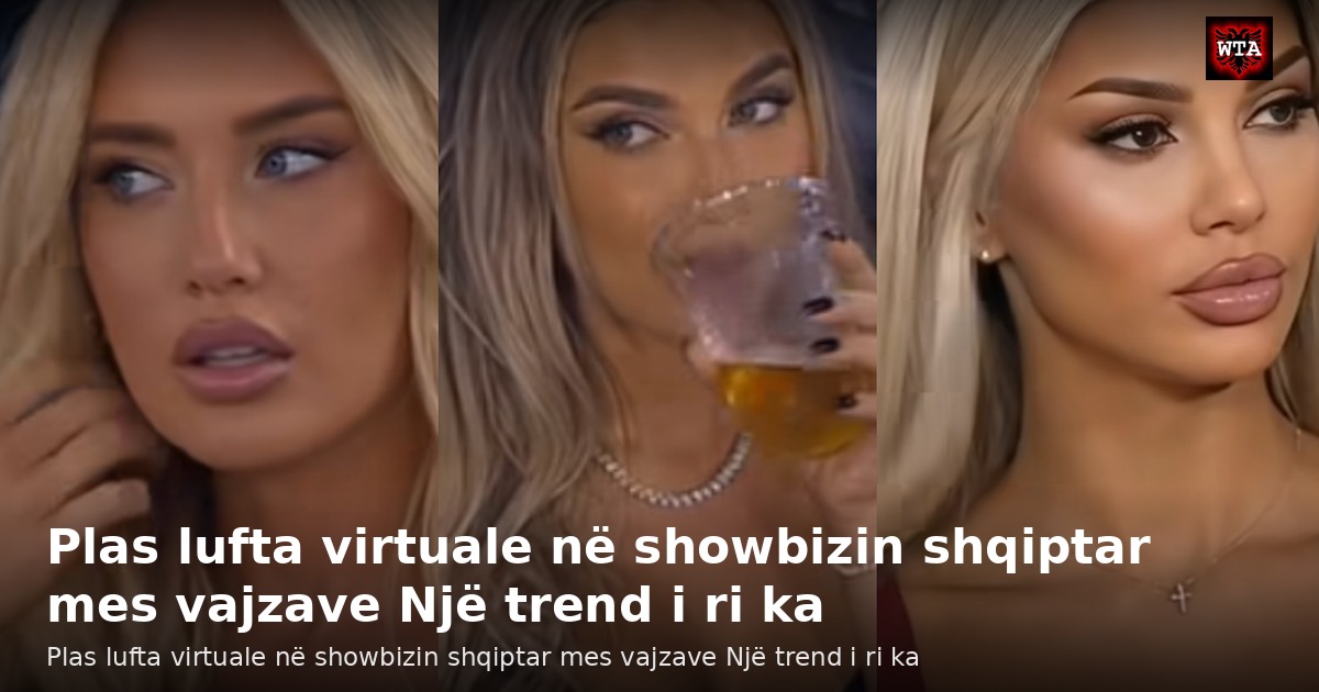 Plas lufta virtuale në showbizin shqiptar mes vajzave Një trend i ri ka