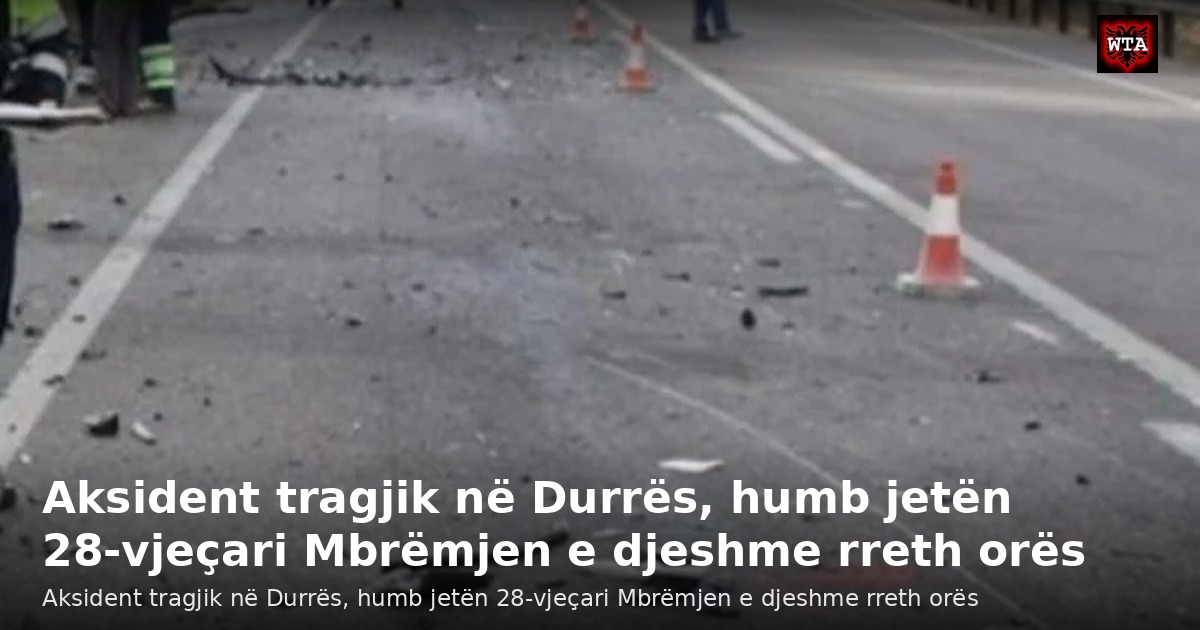 Aksident tragjik në Durrës, humb jetën 28-vjeçari Mbrëmjen e djeshme rreth orës