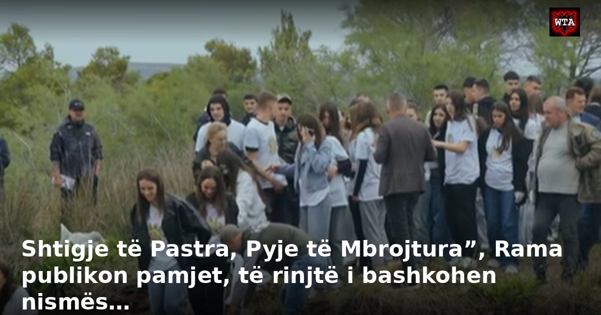 Shtigje të Pastra, Pyje të Mbrojtura”, Rama publikon pamjet, të rinjtë i bashkohen nismës…