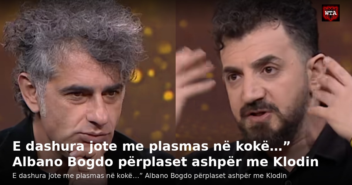 E dashura jote me plasmas në kokë…” Albano Bogdo përplaset ashpër me Klodin