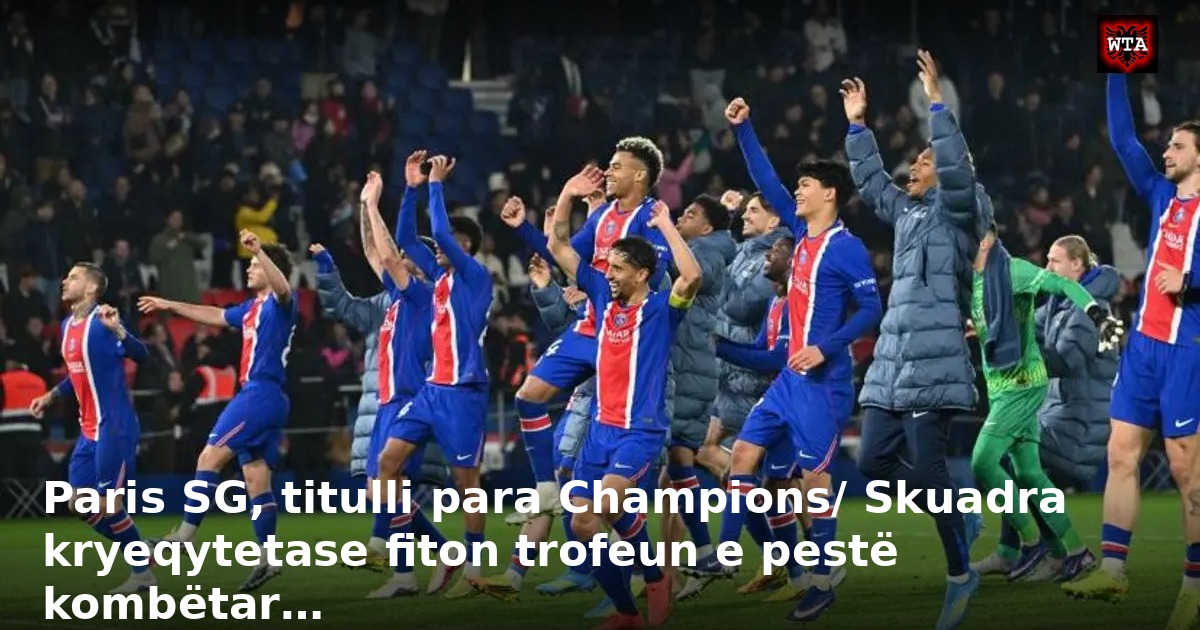 Paris SG, titulli para Champions/ Skuadra kryeqytetase fiton trofeun e pestë kombëtar…