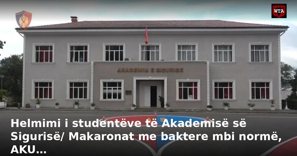 Helmimi i studentëve të Akademisë së Sigurisë/ Makaronat me baktere mbi normë, AKU…