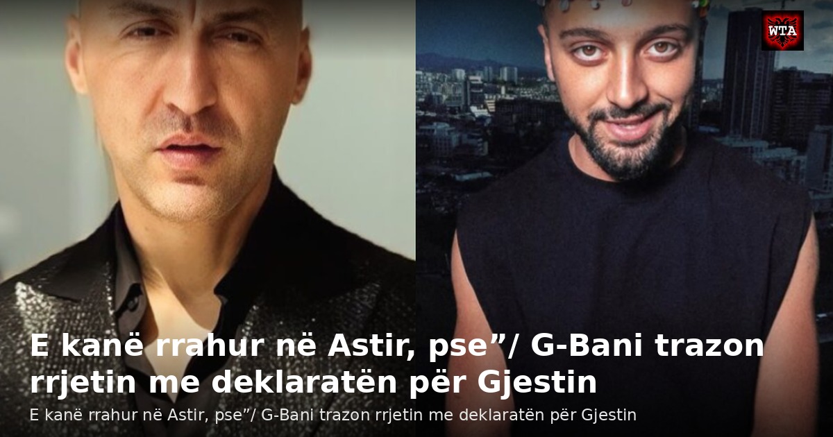 E kanë rrahur në Astir, pse”/ G-Bani trazon rrjetin me deklaratën për Gjestin
