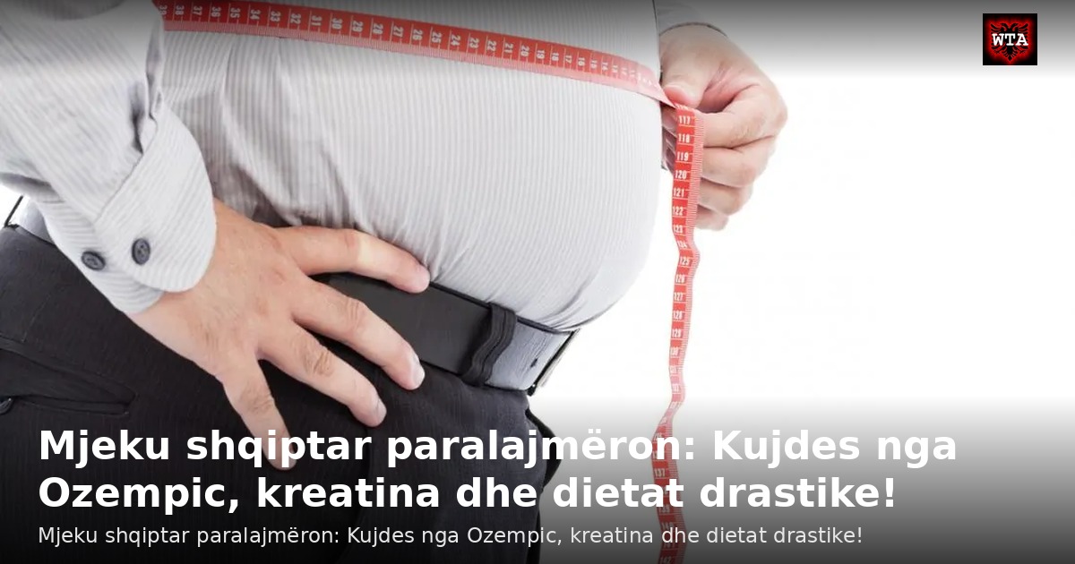 Mjeku shqiptar paralajmëron: Kujdes nga Ozempic, kreatina dhe dietat drastike!