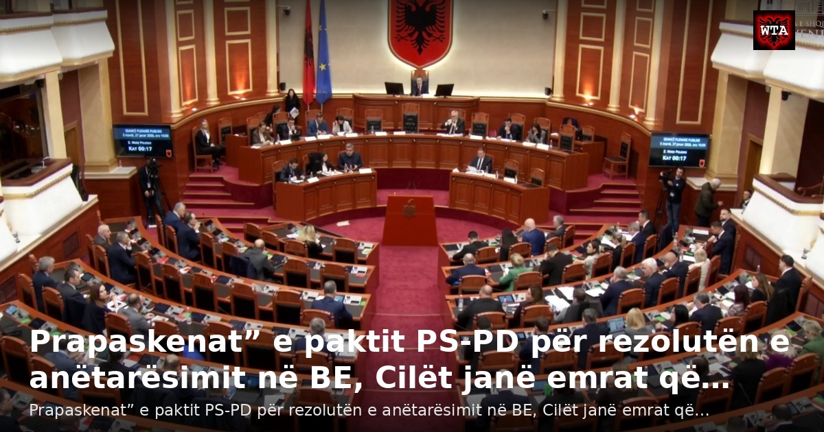 Prapaskenat” e paktit PS-PD për rezolutën e anëtarësimit në BE, Cilët janë emrat që…