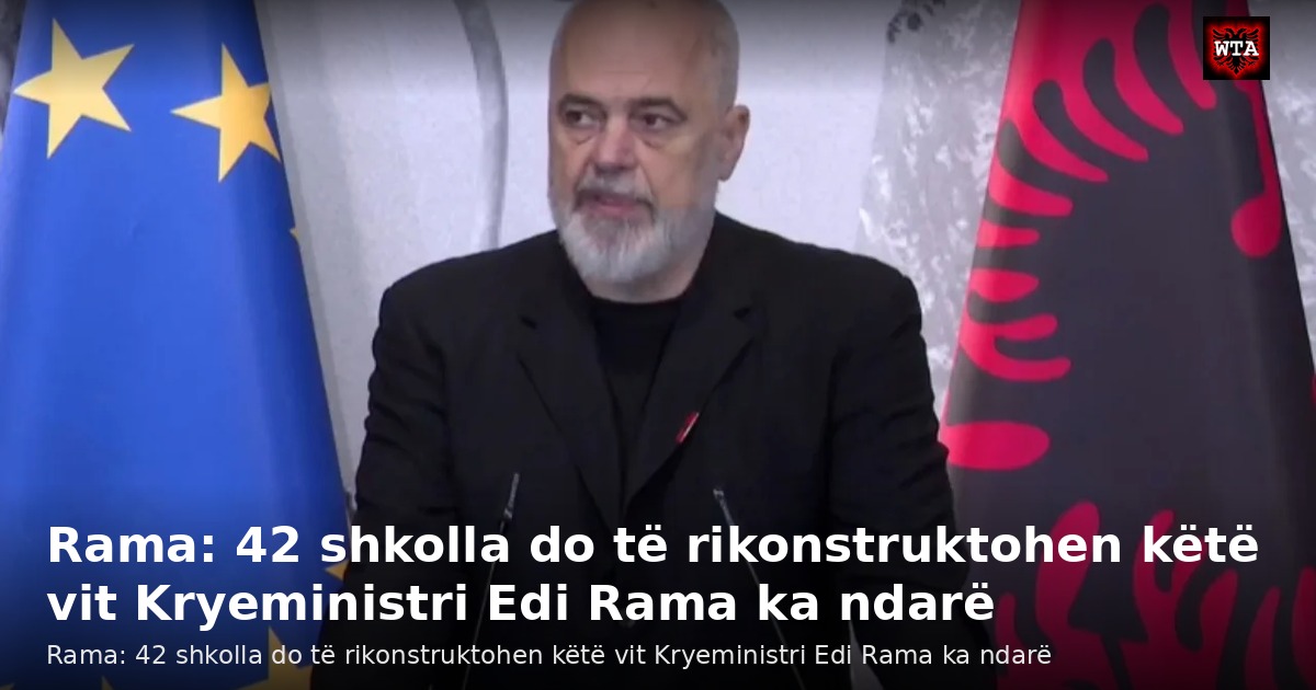 Rama: 42 shkolla do të rikonstruktohen këtë vit Kryeministri Edi Rama ka ndarë
