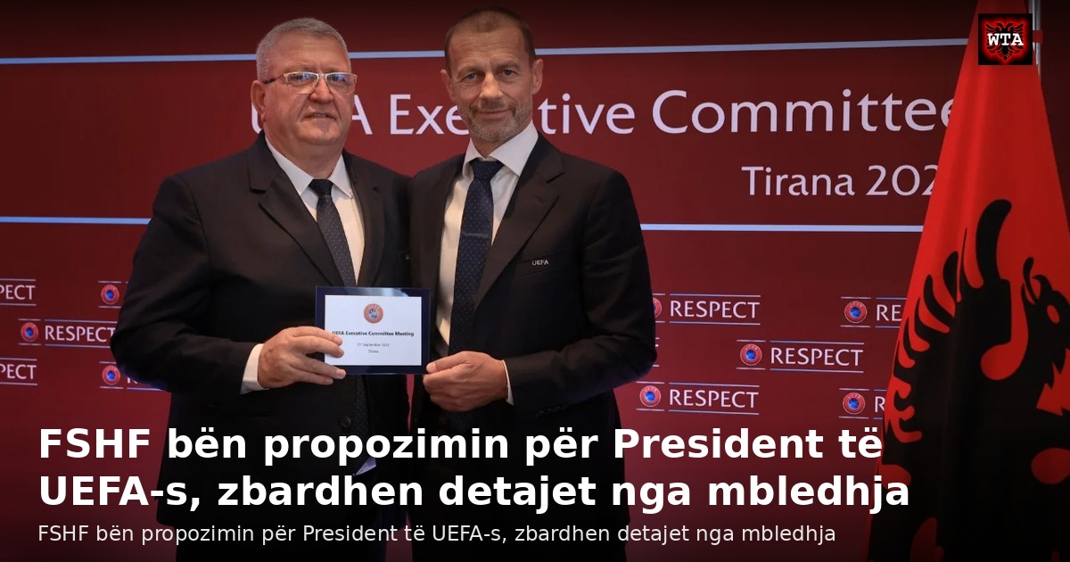 FSHF bën propozimin për President të UEFA-s, zbardhen detajet nga mbledhja