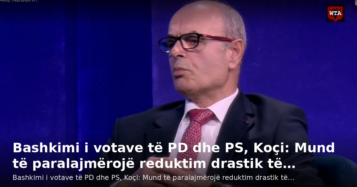 Bashkimi i votave të PD dhe PS, Koçi: Mund të paralajmërojë reduktim drastik të…