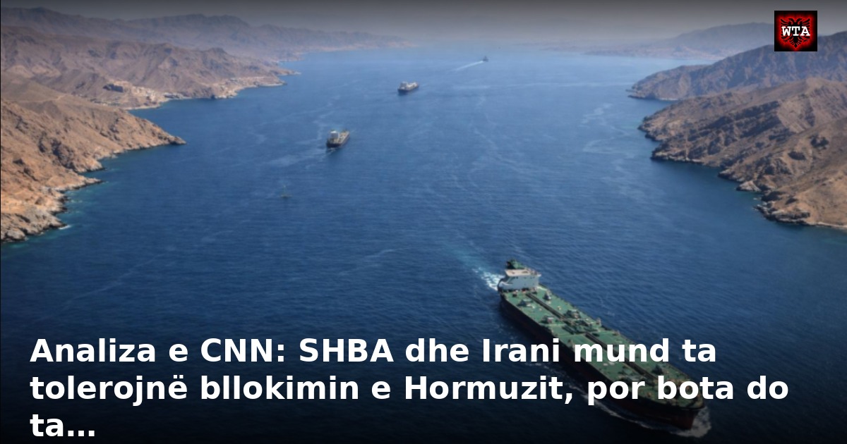 Analiza e CNN: SHBA dhe Irani mund ta tolerojnë bllokimin e Hormuzit, por bota do ta…