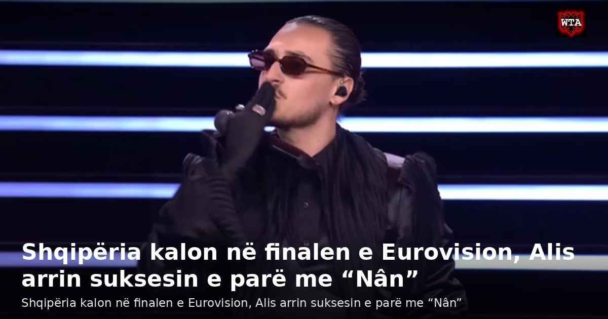 Shqipëria kalon në finalen e Eurovision, Alis arrin suksesin e parë me “Nân”