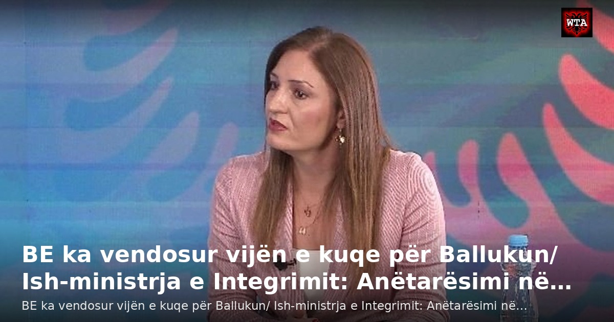 BE ka vendosur vijën e kuqe për Ballukun/ Ish-ministrja e Integrimit: Anëtarësimi në…