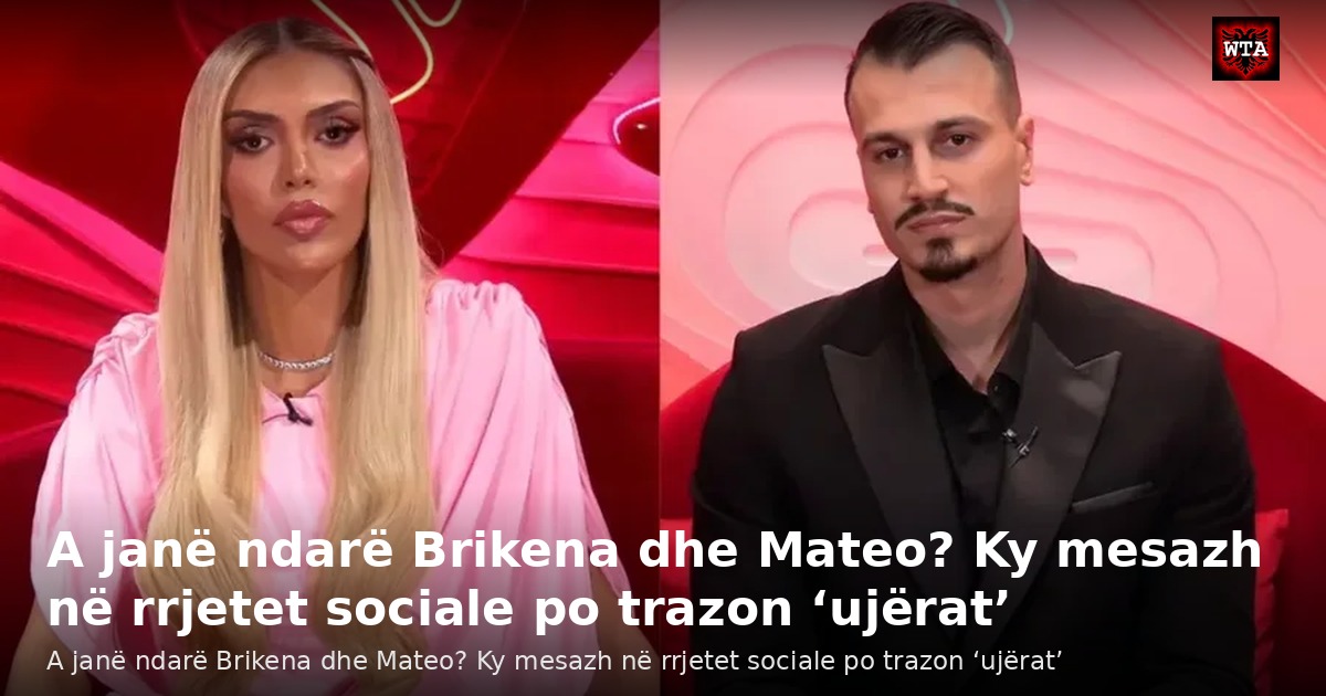 A janë ndarë Brikena dhe Mateo? Ky mesazh në rrjetet sociale po trazon ‘ujërat’
