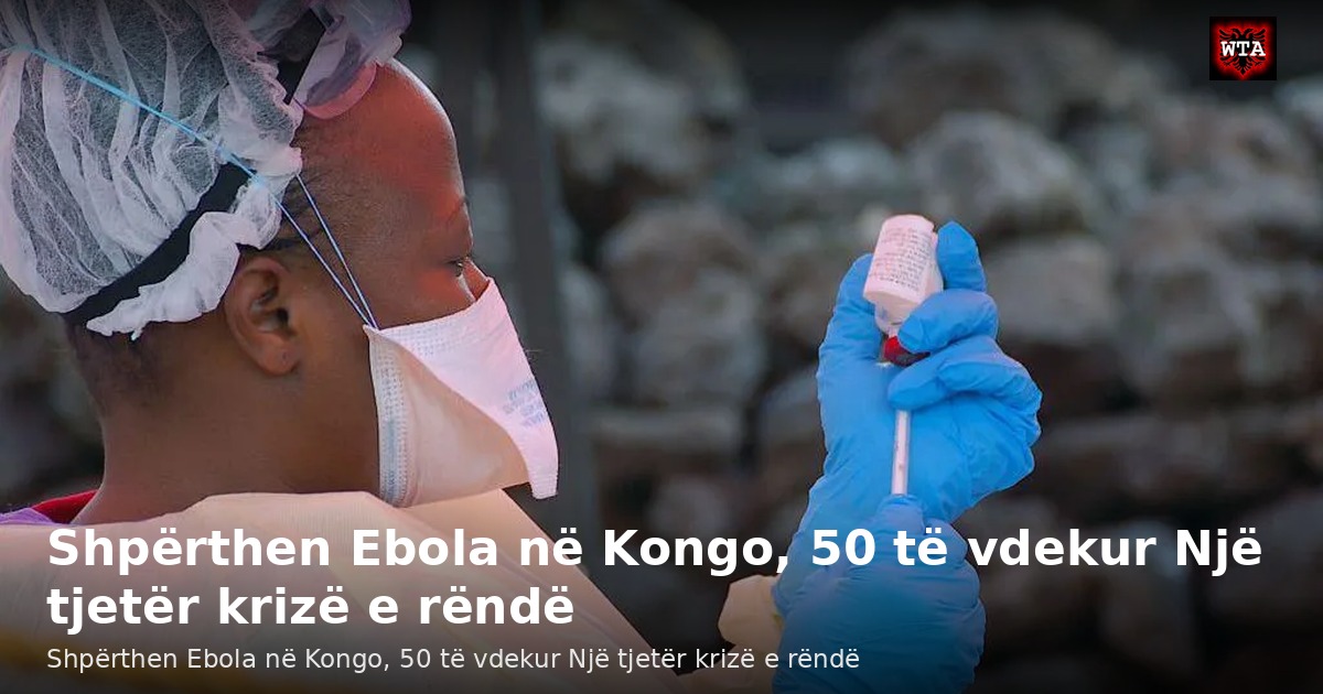 Shpërthen Ebola në Kongo, 50 të vdekur Një tjetër krizë e rëndë