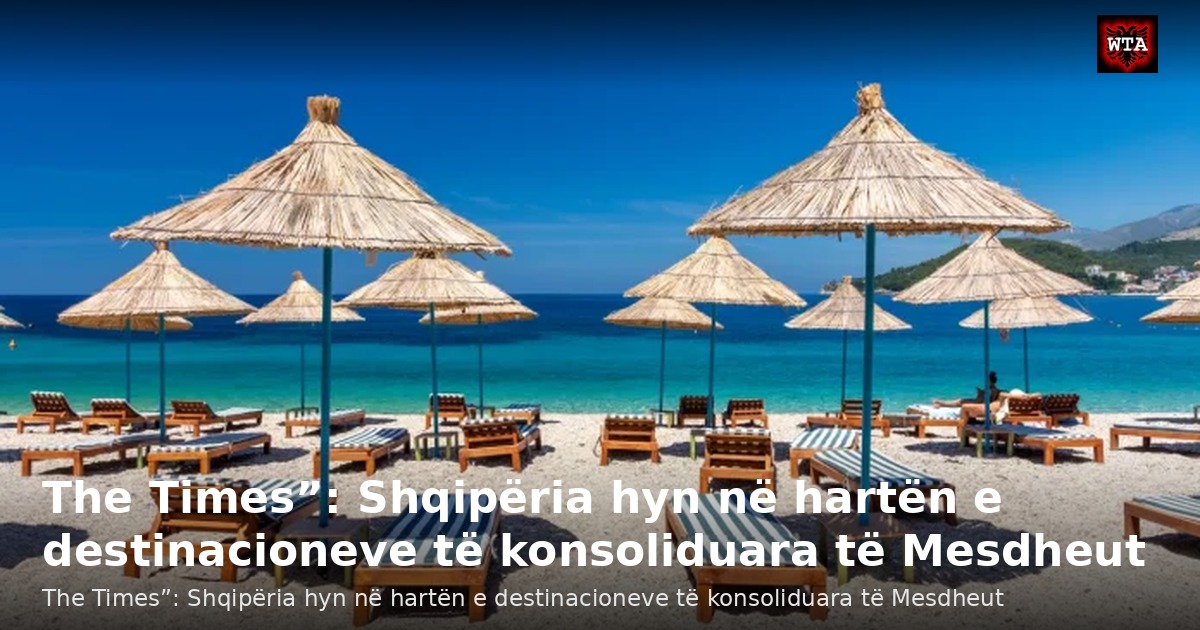 The Times”: Shqipëria hyn në hartën e destinacioneve të konsoliduara të Mesdheut
