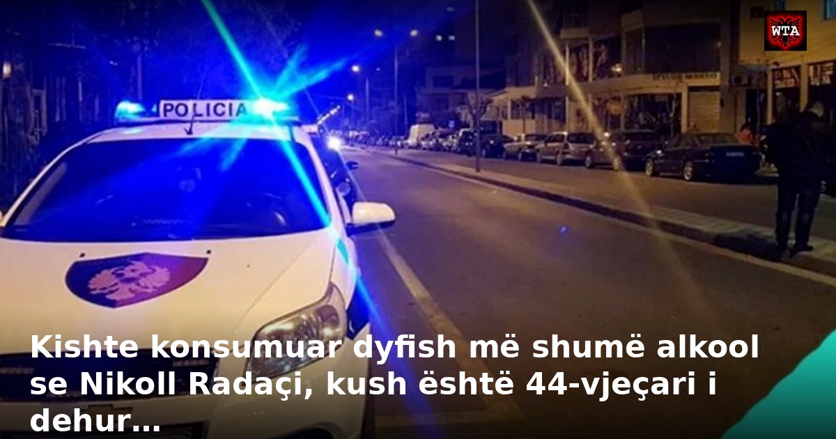 Kishte konsumuar dyfish më shumë alkool se Nikoll Radaçi, kush është 44-vjeçari i dehur…