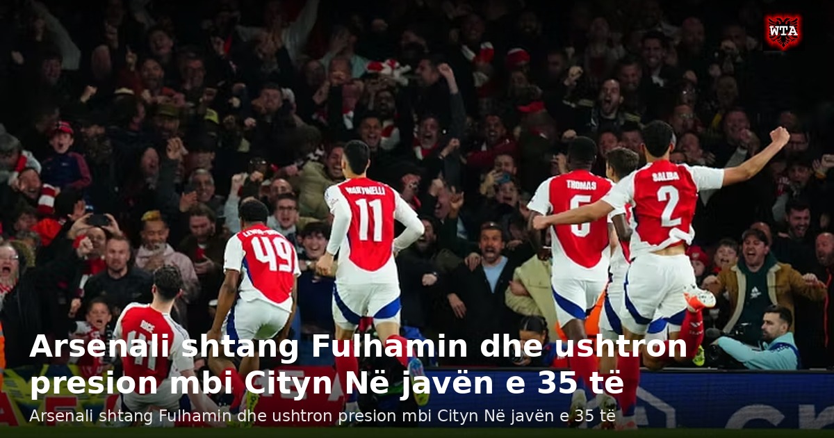 Arsenali shtang Fulhamin dhe ushtron presion mbi Cityn Në javën e 35 të