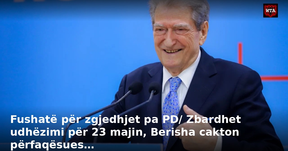 Fushatë për zgjedhjet pa PD/ Zbardhet udhëzimi për 23 majin, Berisha cakton përfaqësues…