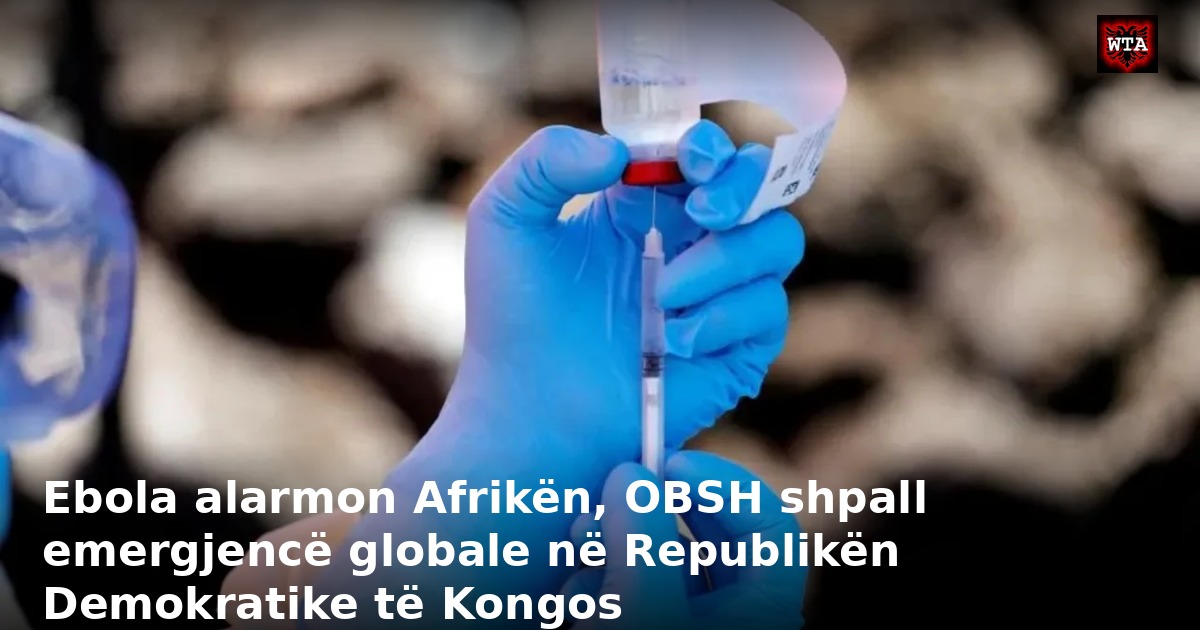 Ebola alarmon Afrikën, OBSH shpall emergjencë globale në Republikën Demokratike të Kongos