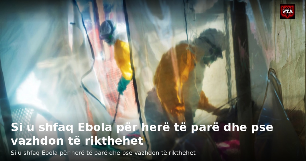 Si u shfaq Ebola për herë të parë dhe pse vazhdon të rikthehet